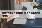 微乐广东麻将打法和规则（微乐广东麻将怎样容易赢）