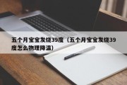 五个月宝宝发烧39度(五个月宝宝发烧39度怎么物理降温) 五个月宝宝发烧39度(五个月宝宝发烧39度怎么物理降温)