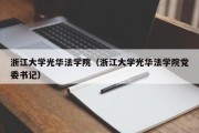浙江大学光华法学院(浙江大学光华法学院党委书记) 浙江大学光华法学院(浙江大学光华法学院党委书记)