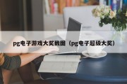 pg电子游戏大奖截图(pg电子超级大奖) pg电子游戏大奖截图(pg电子超级大奖)