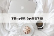 下载app影院(app影音下载) 下载app影院(app影音下载)