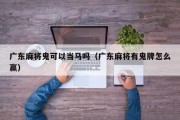 广东麻将鬼可以当马吗（广东麻将有鬼牌怎么赢）