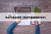 风水学是迷信吗(风水学是迷信吗 知乎) 风水学是迷信吗(风水学是迷信吗 知乎)