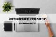 泥鳅全套养殖技术(泥鳅养殖技巧) 泥鳅全套养殖技术(泥鳅养殖技巧)