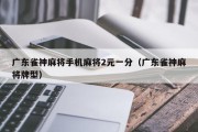 广东雀神麻将手机麻将2元一分（广东雀神麻将牌型）