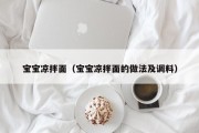 宝宝凉拌面(宝宝凉拌面的做法及调料) 宝宝凉拌面(宝宝凉拌面的做法及调料)