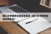 厦门大学研究生招生信息网(厦门大学研究生招生网首页) 厦门大学研究生招生信息网(厦门大学研究生招生网首页)
