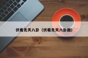 伏羲先天八卦(伏羲先天八卦图) 伏羲先天八卦(伏羲先天八卦图)