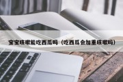宝宝咳嗽能吃西瓜吗(吃西瓜会加重咳嗽吗) 宝宝咳嗽能吃西瓜吗(吃西瓜会加重咳嗽吗)