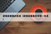 欲钱买爱美的生肖(欲钱买爱美生肖猜一生肖) 欲钱买爱美的生肖(欲钱买爱美生肖猜一生肖)