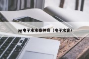pg电子水水泰神奇(电子水客) pg电子水水泰神奇(电子水客)